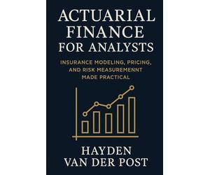 Actuarial Finance for Analysts: Insurance Modeling, Pricing, and Risk Measurement Made Practical: A Comprehensive Guide