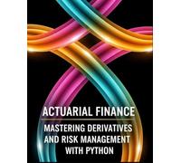 Actuarial Finance - Mastering Derivatives and Risk Management With Python: From No-Arbitrage to XVA: Pricing, Hedging, and Capital with Python (Quantitative Risk and Actuarial Modeling Collection)