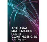 Actuarial Mathematics for Life Contingencies With Python: Theory, Exam Practice, and Python Implementation for Modern Life Contingencies (Quantitative Risk and Actuarial Modeling Collection)