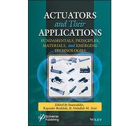 Actuators: Fundamentals, Principles, Materials and Applications: Fundamentals, Principles, Materials, and Emerging Technologies