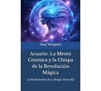 Acuario: La Mente Cósmica y la Chispa de la Revolución Mágica ("La Senda Estelar de la Bruja: Un Viaje por el Zodíaco")