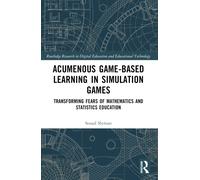 Acumenous Game-Based Learning in Simulation Games: Transforming Fears of Mathematics and Statistics Education (Routledge Research in Digital Education and Educational Technology)