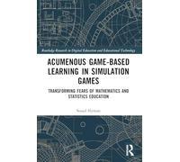 Acumenous Game-Based Learning in Simulation Games: Transforming Fears of Mathematics and Statistics Education (Routledge Research in Digital Education and Educational Technology)
