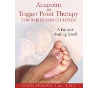Acupoint and Trigger Point Therapy for Babies and Children – A Parent's Healing Touch