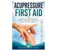 Acupressure First Aid: Simple Pressure Point Techniques for Headaches, Stress, Better Sleep, Nausea, Energy and Everyday Wellness (Practical Physiotherapy Guide Series)