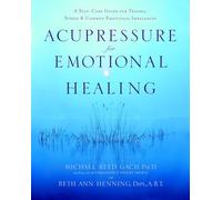 Acupressure For Emotional Healing: A Self-Care Guide for Trauma, Stress, and Common Emotional Imbalances: A Self-Care Guide for Trauma, Stress, & Common Emotional Imbalances