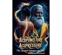 Acupuncture and Acupressure: Secret Techniques for Pain Relief and Headache (The Secret Science Of Wellness)