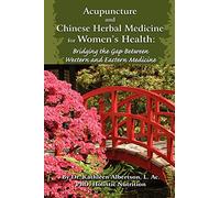 Acupuncture and Chinese Herbal Medicine for Women's Health: Bridging the Gap Between Western and Eastern Medicine: Volume 1