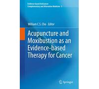 Acupuncture and Moxibustion as an Evidence-based Therapy for Cancer: 3 (Evidence-based Anticancer Complementary and Alternative Medicine, 3)