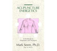 Acupuncture Energetics: A Workbook for Diagnostics and Treatment