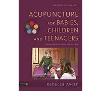 Acupuncture for Babies, Children and Teenagers: Treating both the Illness and the Child