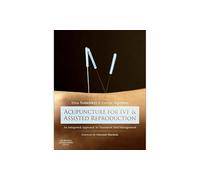 Acupuncture for IVF and Assisted Reproduction: An integrated approach to treatment and management
