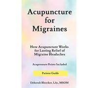 Acupuncture for Migraines: How Acupuncture Works for Lasting Relief of Migraine Headaches