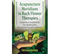 Acupuncture Meridians in Bach Flower Therapies: Integrated Treatments for Healing the Emotional Causes of Illness