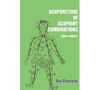 Acupuncture of acupoint combinations quick lookups: A Clinical Quick-Reference Guide for Effective Treatment