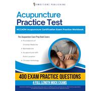 Acupuncture Practice Test: NCCAOM Acupuncture Certification Exam Prep Book Featuring 400 Exam-Style Questions, 4 Full Mock Exams, and Clear Answer Explanations
