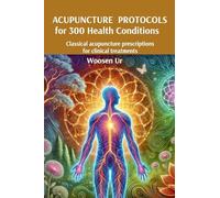 ACUPUNCTURE PROTOCOLS for 300 Health Conditions: Classical acupuncture prescriptions for clinical treatments