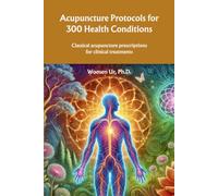 Acupuncture Protocols for 300 Health Conditions: Classical acupuncture prescriptions for clinical treatments