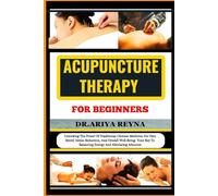 ACUPUNCTURE THERAPY FOR BEGINNERS: Unlocking The Power Of Traditional Chinese Medicine For Pain Relief, Stress Reduction, And Overall Well-Being- Your Key To Balancing Energy And Alleviating Ailments