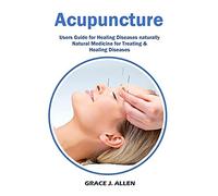 Acupuncture: Users Guide for Healing Diseases naturally Natural Medicine for Treating & Healing Diseases