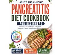 Acute and Chronic Pancreatitis Diet Cookbook for Beginners: Delicious Low-Fat Recipes to Support Digestive Comfort and Everyday Wellness
