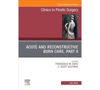 Acute and Reconstructive Burn Care, Part II, An Issue of Clinics in Plastic Surgery (Volume 51-3) (The Clinics: Surgery, Volume 51-3)