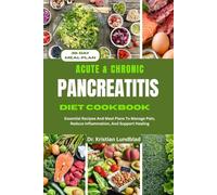 ACUTE & CHRONIC PANCREATITIS DIET COOKBOOK: Essential Recipes And Meal Plans To Manage Pain, Reduce Inflammation, And Support Healing