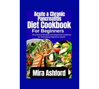 Acute & Chronic Pancreatitis Diet Cookbook for Beginners: Nourishing Recipes and Essential Guidance for Managing Digestive Health