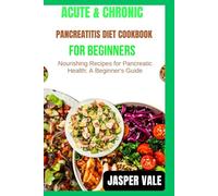 Acute & Chronic Pancreatitis Diet Cookbook for Beginners: Nourishing Recipes for Pancreatic Health: A Beginner's Guide