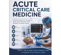 Acute Critical Care Medicine: A Practical Guide to ICU Emergencies, Shock, Sepsis, Respiratory Failure, Ventilation, and Organ Support
