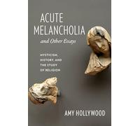 Acute Melancholia and Other Essays: Mysticism, History, and the Study of Religion (Gender, Theory, and Religion)