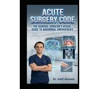 Acute Surgery Code: The General Surgeon’s Visual Guide to Abdominal Emergencies: Rapid Assessment, Resuscitation, Decision-Making, Operative Strategy, ... Rescue (The Surgery and Medicine Code)