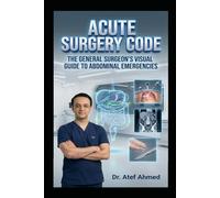 Acute Surgery Code: The General Surgeon’s Visual Guide to Abdominal Emergencies: Rapid Assessment, Resuscitation, Decision-Making, Operative Strategy, ... Rescue (The Surgery and Medicine Code)