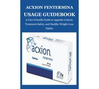Acxion Fentermina Usage Guidebook: A User-Friendly Guide to Appetite Control, Treatment Safety, and Healthy Weight-Loss Habits