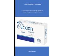 Acxion Weight Loss Guide: A Comprehensive Guide to Healthy Weight Loss, Lifestyle Changes, and Long-Term Success