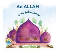 Ad Allah Solo Adoriamo!: Il Mio Secondo Libro del Tawhid: 2 (I miei primi libri di Tawhid)