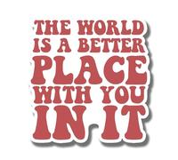 Ad Astra Graphics The World Is A Better Place With You In It Rectangular Inspirational Multi-Color Surface Magnet - 5 Inches - 1 Count - Plastic