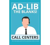 Ad Lib The Blanks!: Call Centers: Fill In The Blank | Word Games Book | 7 x 10 inches pages … Word Games For Idle Down Time … Phone Systems, Customer Service, and Tech Support Ad Libs