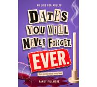 Ad Libs for Adults: Dates You Will Never Forget. Ever. In Your Life - 40 Fill-in-the-Blank Stories for Adults Who Should Know Better