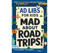 Ad Libs For Kids - Mad About Road Trips!: Funny Fill-In-The-Blank Word Game (Fun & Creative Ad-Lib Book Series for Kids)