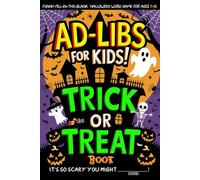 Ad Libs For Kids - Trick or Treat Book: Funny Fill-In-The-Blank Halloween Word Game For Ages 7-14 (Fun & Creative Ad-Lib Book Series for Kids)