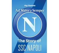 Ad Maiora Semper: The Story of SSC Napoli - From Humble Beginnings to Footballing Glory