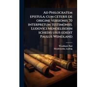Ad Philocratem epistula; cum ceteris de origine versionis 70 interpretum testimoniis. Ludovici Mendelssohn schedis usus edidit Paulus Wendland