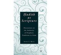 ?ad?th As Scripture: Discussions on the Authority of Prophetic Traditions in Islam