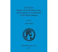 Ad Vallum: Papers on the Roman Army and Frontiers in Celebration of Dr Brian Dobson: 631 (British Archaeological Reports British Series)