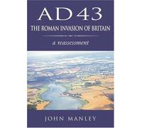 AD43: The Roman Invasion of Britain: Written by John Manley, 2002 Edition, (1st Edition) Publisher: The History Press [Paperback]