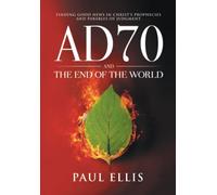 AD70 and the End of the World: Finding Good News in Christ’s Prophecies and Parables of Judgment