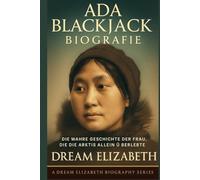 Ada Blackjack Biografie: Die wahre Geschichte der Frau, die die Arktis allein überlebte (BIOGRAPHY OF THE WOMEN WHO DARED SERIES)