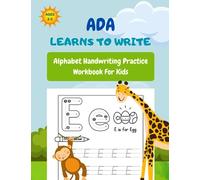 Ada Learns To Write: A Personalized Alphabet Handwriting Practice Workbook for Kids Ages 3-5, Pre K, and Kindergarten