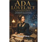ADA LOVELACE BIOGRAPHY: The Remarkable Story of Ada Lovelace and the Birth of Computational Thinking